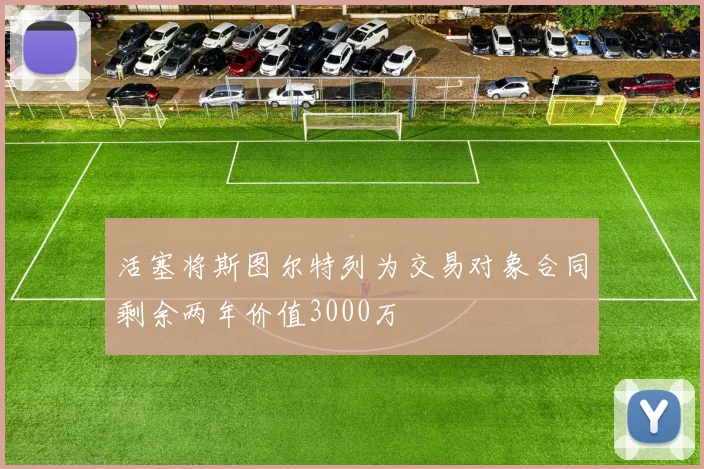 活塞将斯图尔特列为交易对象合同剩余两年价值3000万