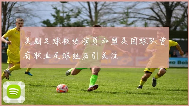 美剧足球教练演员加盟美国球队曾有职业足球经历引关注